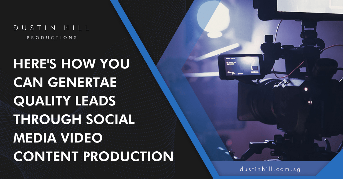 Here’s How You Can Generate Quality Leads Through Social Media Video Content Production